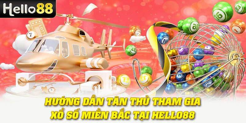 Xổ Số Miền Bắc Hello88 - Trúng Thưởng Ngay Trong Tầm Tay! 4 Hướng dẫn tân thủ tham gia xổ số miền Bắc tại Hello88