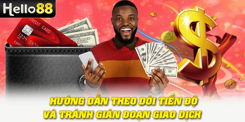 Rút Tiền Hello88 - Tiền Về Nhanh, An Toàn Tuyệt Đối 4 Hướng dẫn theo dõi tiến độ và tránh gián đoạn giao dịch