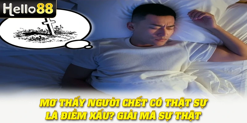 Mơ Thấy Người Chết Có Thật Sự Là Điềm Xấu? Giải Mã Sự Thật 1 Mơ Thấy Người Chết Có Thật Sự Là Điềm Xấu? Giải Mã Sự Thật