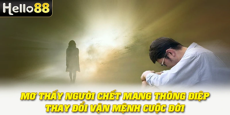 Mơ Thấy Người Chết Có Thật Sự Là Điềm Xấu? Giải Mã Sự Thật 3 Mơ thấy người chết mang thông điệp thay đổi vận mệnh cuộc đời
