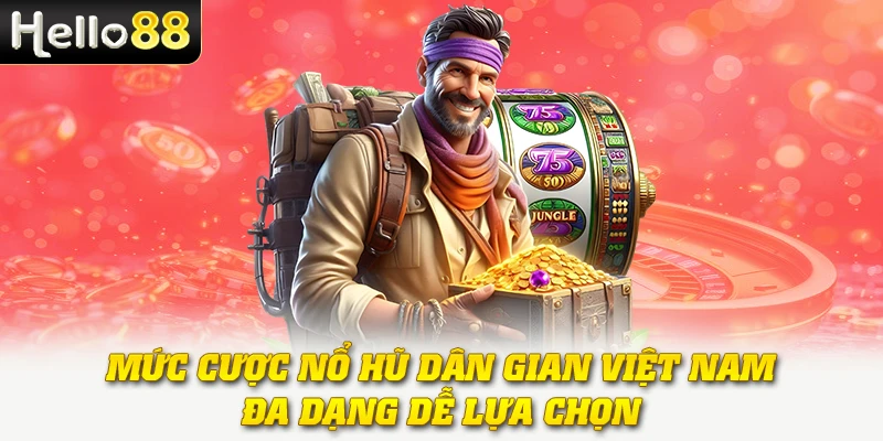 Nổ Hũ Dân Gian Việt Nam - Tái Hiện Nét Văn Hoá Truyền Thống 4 Mức cược nổ hũ dân gian Việt Nam đa dạng dễ lựa chọn