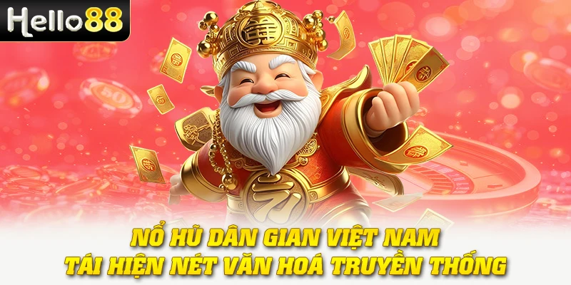 Nổ Hũ Dân Gian Việt Nam - Tái Hiện Nét Văn Hoá Truyền Thống 1 Nổ Hũ Dân Gian Việt Nam - Tái Hiện Nét Văn Hoá Truyền Thống