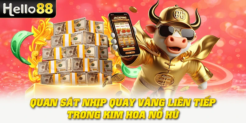 Kim Hoa Nổ Hũ - Bí Quyết Quay Hũ Trúng Thưởng Khủng 2025 4 Quan sát nhịp quay vàng liên tiếp trong Kim Hoa nổ hũ