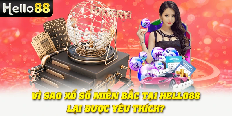 Xổ Số Miền Bắc Hello88 - Trúng Thưởng Ngay Trong Tầm Tay! 3 Vì sao xổ số miền Bắc tại Hello88 lại được yêu thích?